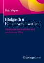Franz Wagner: Erfolgreich in Führungsverantwortung, Buch
