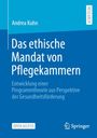 Andrea Kuhn: Das ethische Mandat von Pflegekammern, Buch