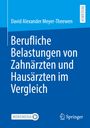 David Alexander Meyer-Theewen: Berufliche Belastungen von Zahnärzten und Hausärzten im Vergleich, Buch