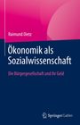 Raimund Dietz: Ökonomik als Sozialwissenschaft, Buch