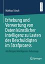 Mathias Schult: Erhebung und Verwertung von Daten künstlicher Intelligenz zu Lasten des Beschuldigten im Strafprozess, Buch