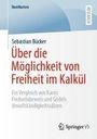 Sebastian Bücker: Über die Möglichkeit von Freiheit im Kalkül, Buch