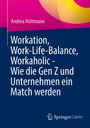 Andrea Hüttmann: Workation, Work-Life-Balance, Workaholic - Wie die Gen Z und Unternehmen ein Match werden, Buch