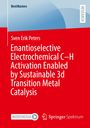 Sven Erik Peters: Enantioselective Electrochemical C-H Activation Enabled by Sustainable 3d Transition Metal Catalysis, Buch