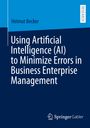 Helmut Becker: Using Artificial Intelligence (AI) to Minimize Errors in Business Enterprise Management, Buch