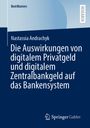 Nastassia Andrachyk: Die Auswirkungen von digitalem Privatgeld und digitalem Zentralbankgeld auf das Bankensystem, Buch