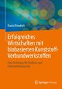 Daniel Friedrich: Erfolgreiches Wirtschaften mit biobasierten Kunststoff-Verbundwerkstoffen, Buch