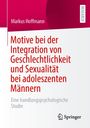 Markus Hoffmann: Motive bei der Integration von Geschlechtlichkeit und Sexualität bei adoleszenten Männern, Buch