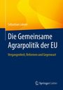 Sebastian Lakner: Die Gemeinsame Agrarpolitik der EU, Buch