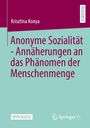 Krisztina Konya: Anonyme Sozialität - Annäherungen an das Phänomen der Menschenmenge, Buch