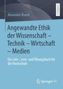 Alexander Braml: Angewandte Ethik der Wissenschaft - Technik - Wirtschaft - Medien, Buch