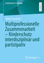 Tobias Franzheld: Multiprofessionelle Zusammenarbeit - Kinderschutz interdisziplinär und partizipativ, Buch