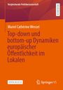 Muriel Cathérine Wenzel: Top-down und bottom-up Dynamiken europäischer Öffentlichkeit im Lokalen, Buch