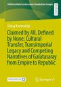 Gökay Kanmazalp: Claimed by All, Defined by None: Cultural Transfer, Transimperial Legacy and Competing Narratives of Galatasaray from Empire to Republic, Buch