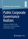 Maximilian Johann Paul Haas: Public Corporate Governance Kodizes – Analyse zur Rolle der Governance-Praxis und dem Zweck.