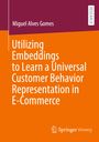 Miguel Alves Gomes: Utilizing Embeddings to Learn a Universal Customer Behavior Representation in E-Commerce, Buch
