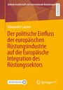 Alexander Launer: Der politische Einfluss der europäischen Rüstungsindustrie auf die Europäische Integration des Rüstungssektors, Buch