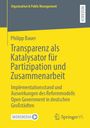 Philipp Bauer: Transparenz als Katalysator für Partizipation und Zusammenarbeit, Buch
