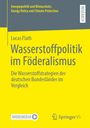Titel: Wasserstoffpolitik im Föderalismus. Autor: Lucas Flath. Thema: Vergleich der Wasserstoffstrategien deutscher Bundesländer.