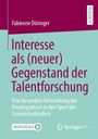 Buchtitel: "Interesse als (neuer) Gegenstand der Talentforschung" von Fabienne Döringer, Verlage MOREMEDIA und Springer VS.