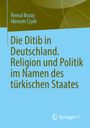 Kemal Bozay, Hüseyin Çiçek. Die Ditib in Deutschland. Religion und Politik im Namen des türkischen Staates. Springer VS Logo.