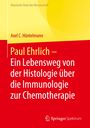 : Paul Ehrlich - Ein Lebensweg von der Histologie über die Immunologie zur Chemotherapie, Buch