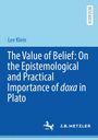 Lee Klein: The Value of Belief: On the Epistemological and Practical Importance of doxa in Plato, Buch