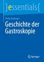 "essentials" in geschweiften Klammern. Titel: "Geschichte der Gastroskopie." Autor: Philip Badinger. Springer-Logo unten.