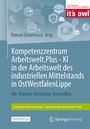 Kompetenzzentrum Arbeitswelt.Plus - KI in der Arbeitswelt des industriellen Mittelstands in OstWestfalenLippe, Buch