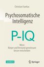 "Buchtitel: Psychosomatische Intelligenz P-IQ. Untertitel: Wenn Körper und Verstand gemeinsam besser entscheiden."