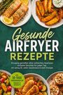 „Gesunde Airfryer Rezepte“ steht in großer Schrift. Es gibt Fotos von Speisen wie Lachs, Kartoffeln und Gemüse.