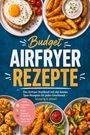 "Budget AIRFRYER REZEPTE", gelbe und weiße Schrift. Teller mit Pommes, Gemüse, Ei auf Brot, Snacks.