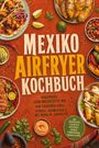 „Mexiko Airfryer Kochbuch“ – Rezepte wie vom Taquería-Grill, schnell, aromatisch, mit wenig Öl. Essen-Illustration.