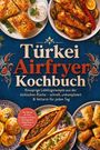 Text: „Türkei Airfryer Kochbuch“, „Knusprige Lieblingsrezepte...“, „Mit Börek & Pide...“. Köstliche türkische Gerichte auf Tellern.