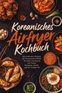 "Koreanisches Airfryer Kochbuch" in großer Schrift. Abgebildet sind verschiedene koreanische Gerichte und Gewürze.