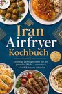 "Text: Iran Airfryer Kochbuch. Knusprige Rezepte aus der persischen Küche. Teller mit Köstlichkeiten darunter Golzar-Reis."