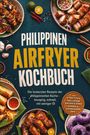 "PHILIPPINEN AIRFRYER KOCHBUCH. Die leckersten Rezepte der philippinischen Küche." Dazu bunte philippinische Gerichte.