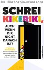 Ingeborg Rauchberger: Schrei Kikeriki, auch wenn dir nicht danach ist!, Buch