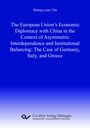 Shiang-Yuan Chu: The European Union's Economic Diplomacy with China in the Context of Asymmetric Interdependence and Institutional Balancing:The Case of Germany, Italy, and Greece, Buch