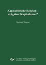 „Kapitalistische Religion – religiöser Kapitalismus?“ Bernhard Wegener. Grüner Hintergrund, Verlag Cuvillier Göttingen.