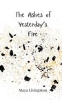 Maya Livingston: The Ashes of Yesterday's Fire, Buch