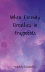 Sophia Kingsley: When Eternity Breathes in Fragments, Buch