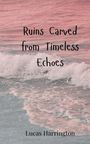 Lucas Harrington: Ruins Carved from Timeless Echoes, Buch