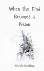 Micah Sterling: When the Mind Becomes a Prison, Buch