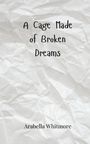 Arabella Whitmore: A Cage Made of Broken Dreams, Buch