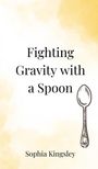 Sophia Kingsley: Fighting Gravity with a Spoon, Buch