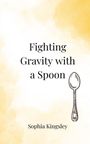 Sophia Kingsley: Fighting Gravity with a Spoon, Buch