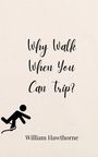 William Hawthorne: Why Walk When You Can Trip?, Buch