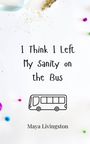 Maya Livingston: I Think I Left My Sanity on the Bus, Buch