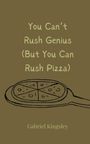 Gabriel Kingsley: You Can't Rush Genius (But You Can Rush Pizza), Buch